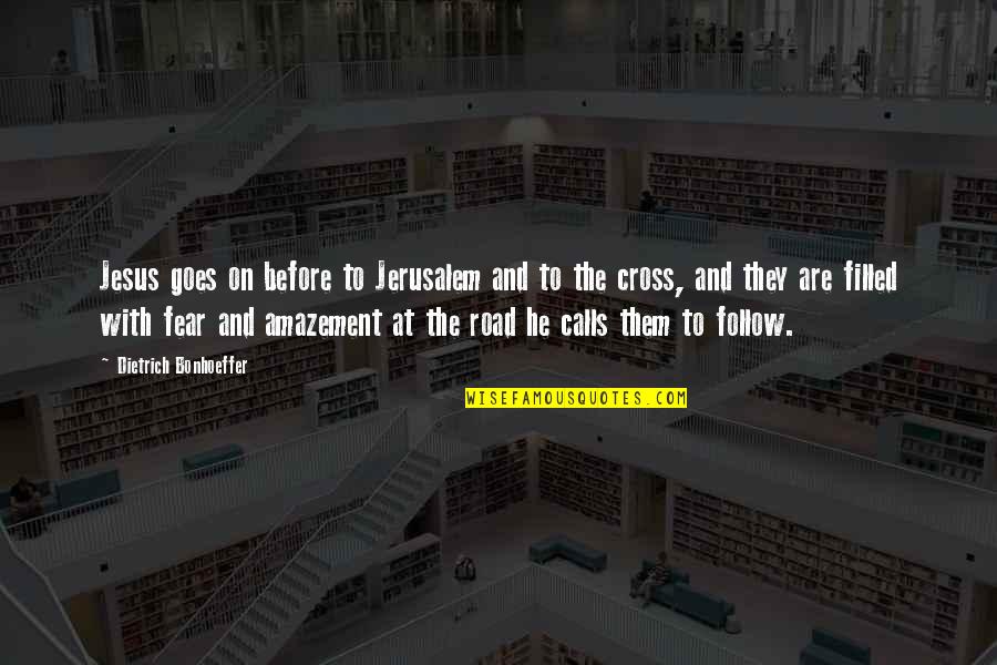 Jesus On The Cross Quotes By Dietrich Bonhoeffer: Jesus goes on before to Jerusalem and to Jesus On The Cross Quotes By Dietrich Bonhoeffer: Jesus goes on before to Jerusalem and to
