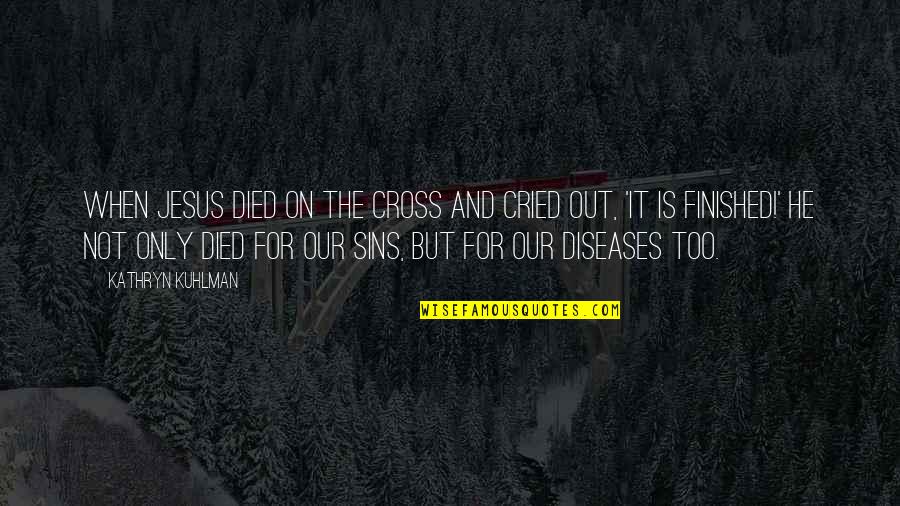 Jesus On The Cross Quotes By Kathryn Kuhlman: When Jesus died on the cross and cried Jesus On The Cross Quotes By Kathryn Kuhlman: When Jesus died on the cross and cried