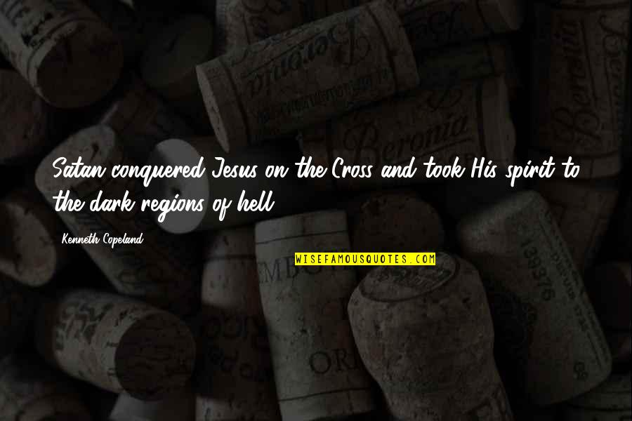 Jesus On The Cross Quotes By Kenneth Copeland: Satan conquered Jesus on the Cross and took Jesus On The Cross Quotes By Kenneth Copeland: Satan conquered Jesus on the Cross and took