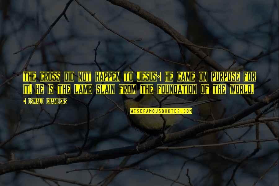 Jesus On The Cross Quotes By Oswald Chambers: The Cross did not happen to Jesus: He Jesus On The Cross Quotes By Oswald Chambers: The Cross did not happen to Jesus: He