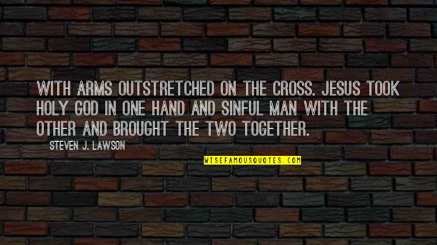 Jesus On The Cross Quotes By Steven J. Lawson: With arms outstretched on the cross. Jesus took Jesus On The Cross Quotes By Steven J. Lawson: With arms outstretched on the cross. Jesus took