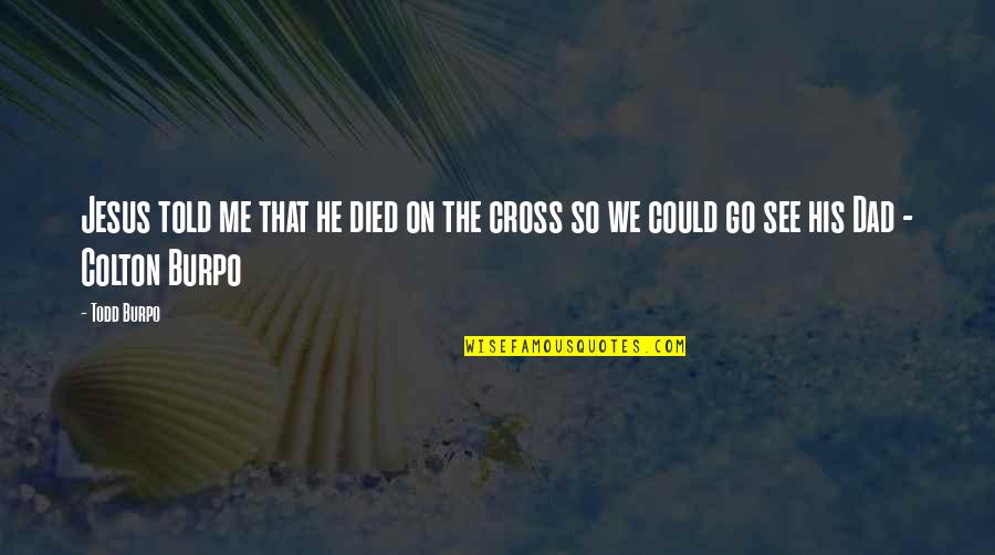 Jesus On The Cross Quotes By Todd Burpo: Jesus told me that he died on the