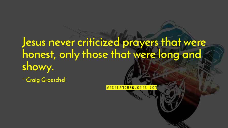 Jesus Only Quotes By Craig Groeschel: Jesus never criticized prayers that were honest, only