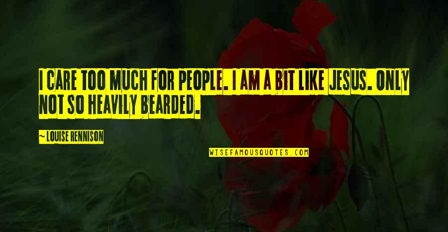 Jesus Only Quotes By Louise Rennison: I care too much for people. I am