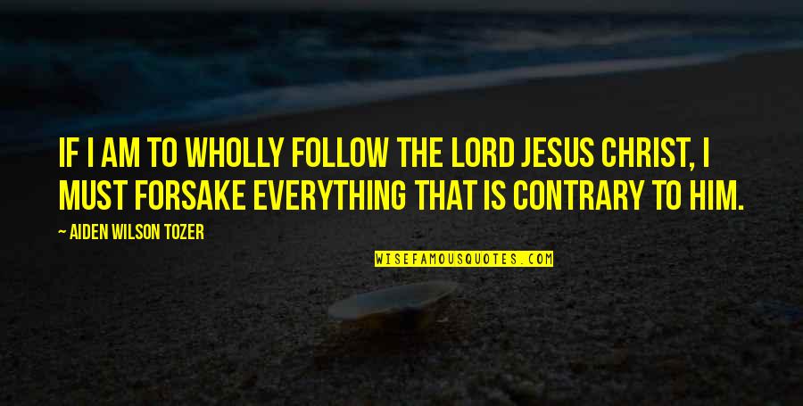 Jesus Over Everything Quotes By Aiden Wilson Tozer: If I am to wholly follow the Lord