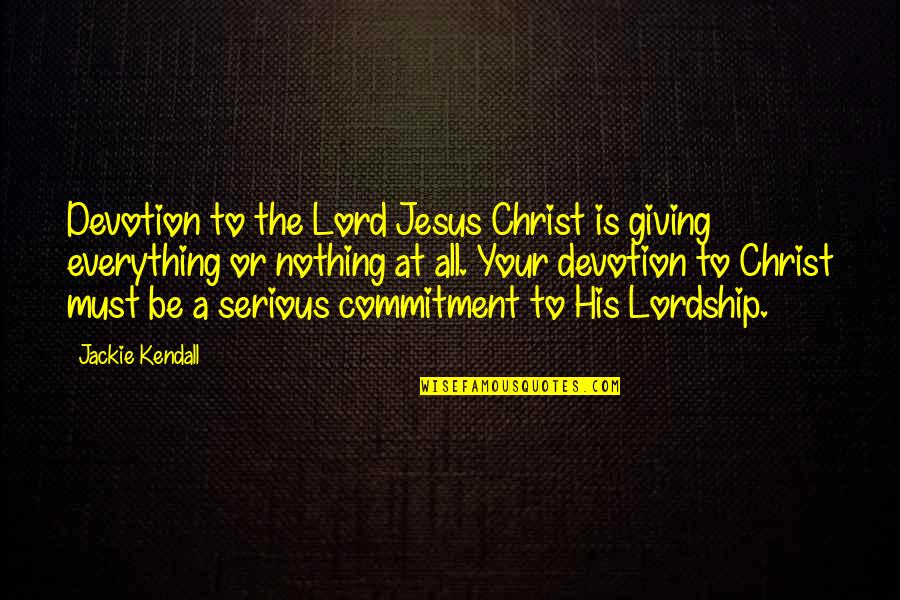 Jesus Over Everything Quotes By Jackie Kendall: Devotion to the Lord Jesus Christ is giving Jesus Over Everything Quotes By Jackie Kendall: Devotion to the Lord Jesus Christ is giving