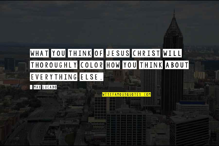 Jesus Over Everything Quotes By Max Lucado: What you think of Jesus Christ Will thoroughly