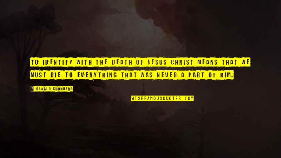 Jesus Over Everything Quotes By Oswald Chambers: To identify with the death of Jesus Christ Jesus Over Everything Quotes By Oswald Chambers: To identify with the death of Jesus Christ