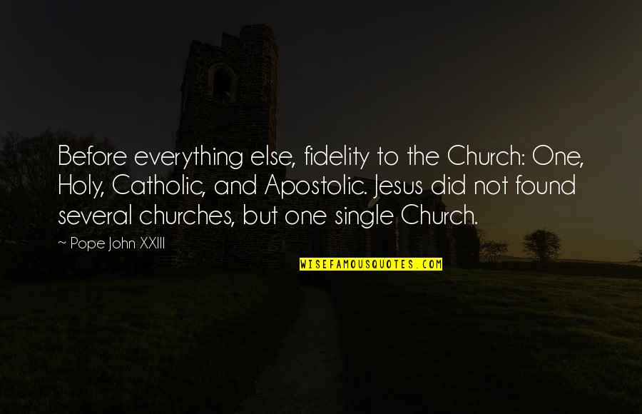 Jesus Over Everything Quotes By Pope John XXIII: Before everything else, fidelity to the Church: One,