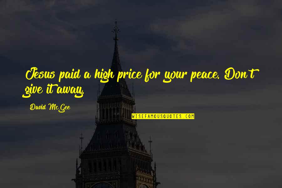 Jesus Paid It All Quotes By David McGee: Jesus paid a high price for your peace.