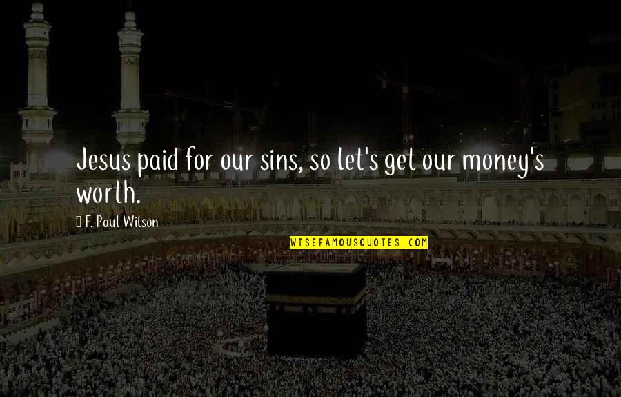 Jesus Paid It All Quotes By F. Paul Wilson: Jesus paid for our sins, so let's get