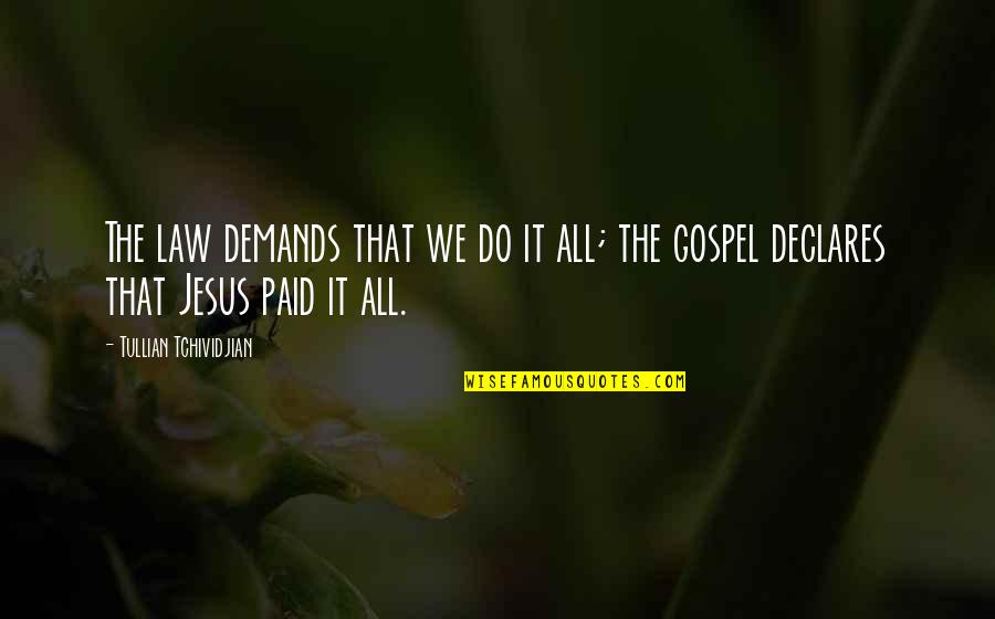 Jesus Paid It All Quotes By Tullian Tchividjian: The law demands that we do it all;