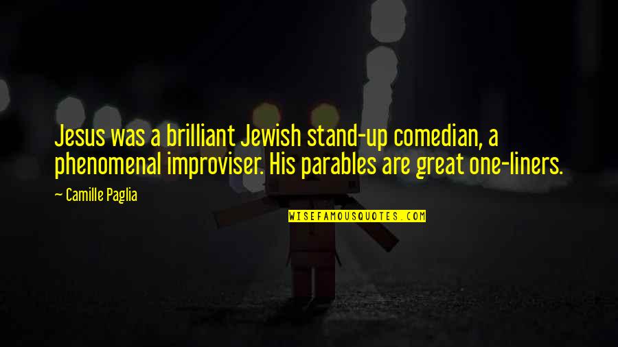 Jesus Parables Quotes By Camille Paglia: Jesus was a brilliant Jewish stand-up comedian, a