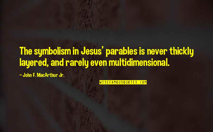 Jesus Parables Quotes By John F. MacArthur Jr.: The symbolism in Jesus' parables is never thickly