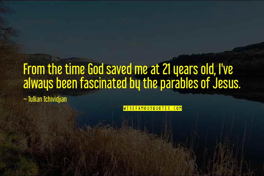 Jesus Parables Quotes By Tullian Tchividjian: From the time God saved me at 21