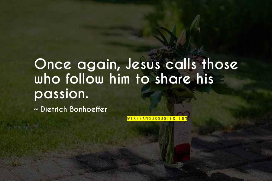 Jesus Passion Quotes By Dietrich Bonhoeffer: Once again, Jesus calls those who follow him