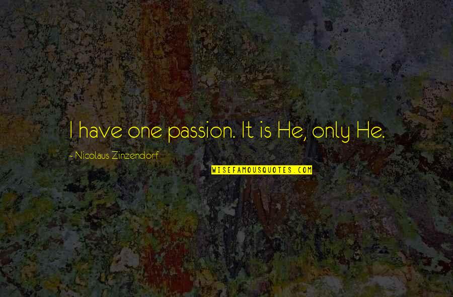 Jesus Passion Quotes By Nicolaus Zinzendorf: I have one passion. It is He, only
