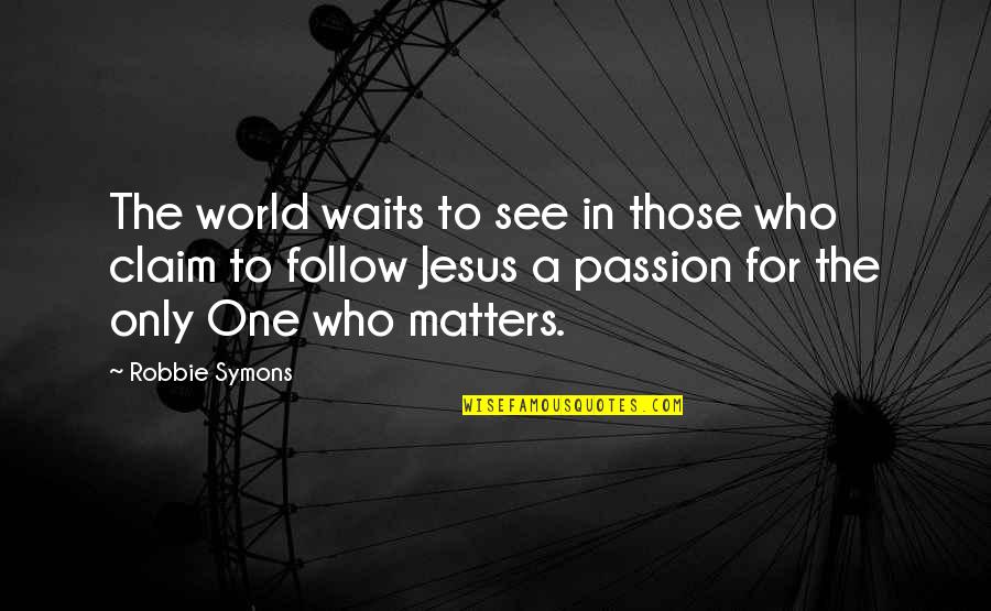Jesus Passion Quotes By Robbie Symons: The world waits to see in those who