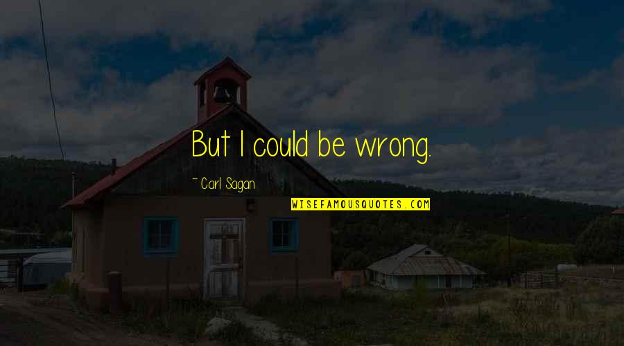 Jesus Pbuh Quotes By Carl Sagan: But I could be wrong.