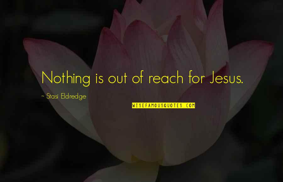 Jesus Plus Nothing Quotes By Stasi Eldredge: Nothing is out of reach for Jesus.