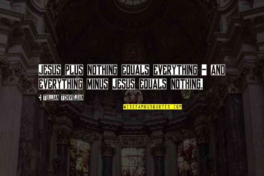 Jesus Plus Nothing Quotes By Tullian Tchividjian: Jesus plus nothing equals everything - and everything