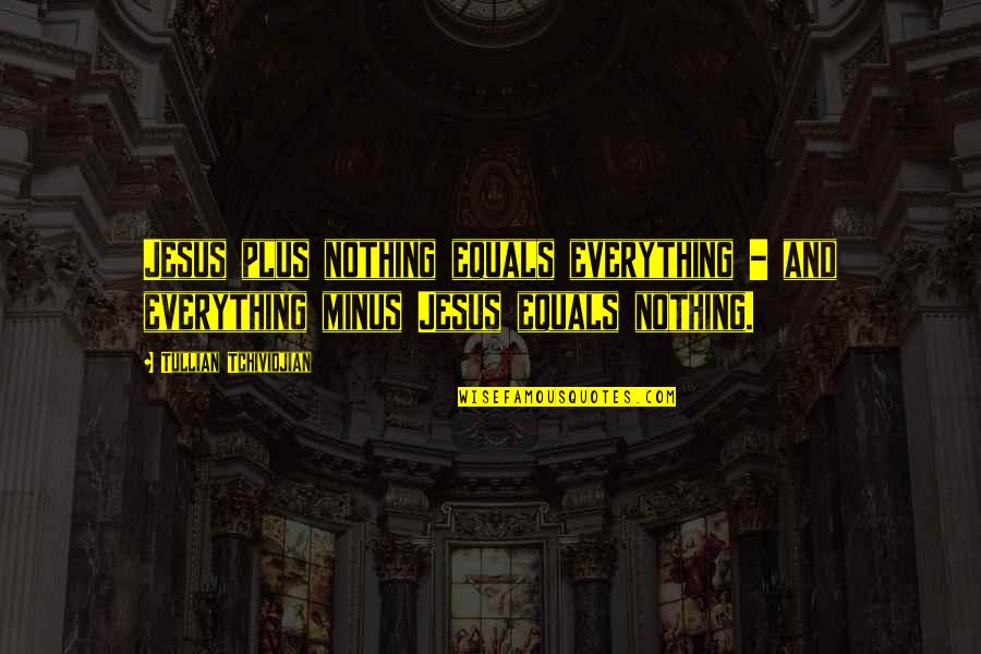 Jesus Plus Quotes By Tullian Tchividjian: Jesus plus nothing equals everything - and everything