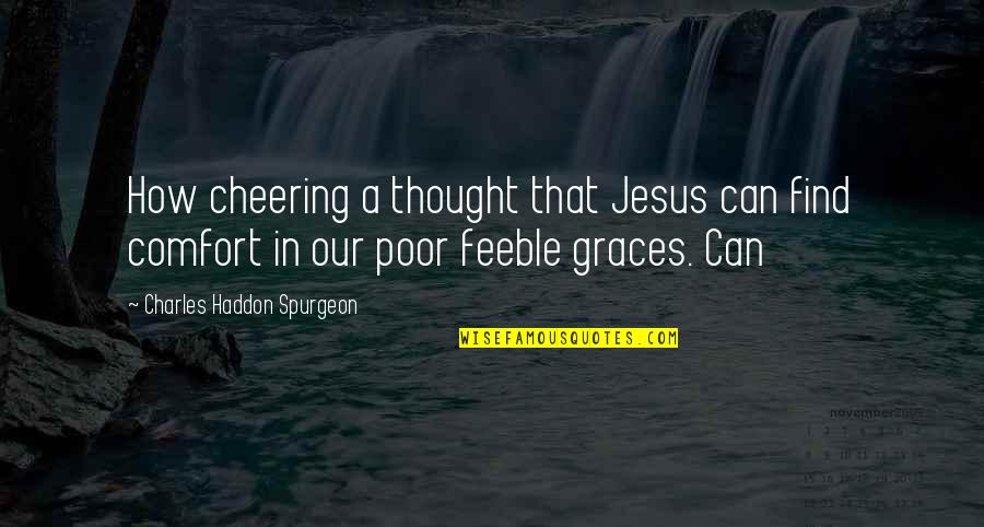 Jesus Poor Quotes By Charles Haddon Spurgeon: How cheering a thought that Jesus can find