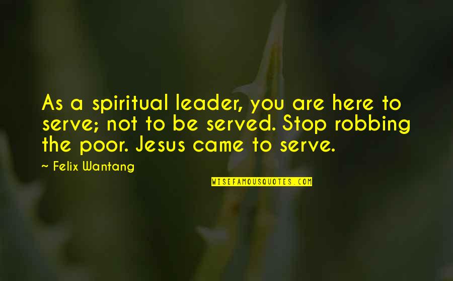 Jesus Poor Quotes By Felix Wantang: As a spiritual leader, you are here to