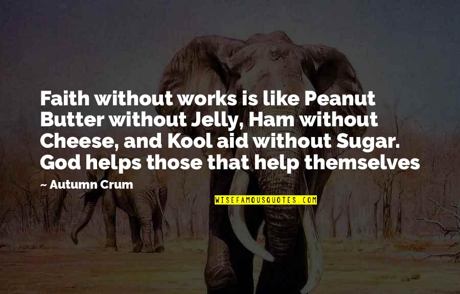 Jesus Powerful Quotes By Autumn Crum: Faith without works is like Peanut Butter without