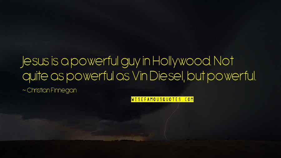 Jesus Powerful Quotes By Christian Finnegan: Jesus is a powerful guy in Hollywood. Not