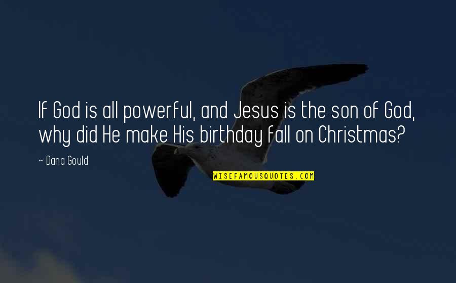 Jesus Powerful Quotes By Dana Gould: If God is all powerful, and Jesus is Jesus Powerful Quotes By Dana Gould: If God is all powerful, and Jesus is
