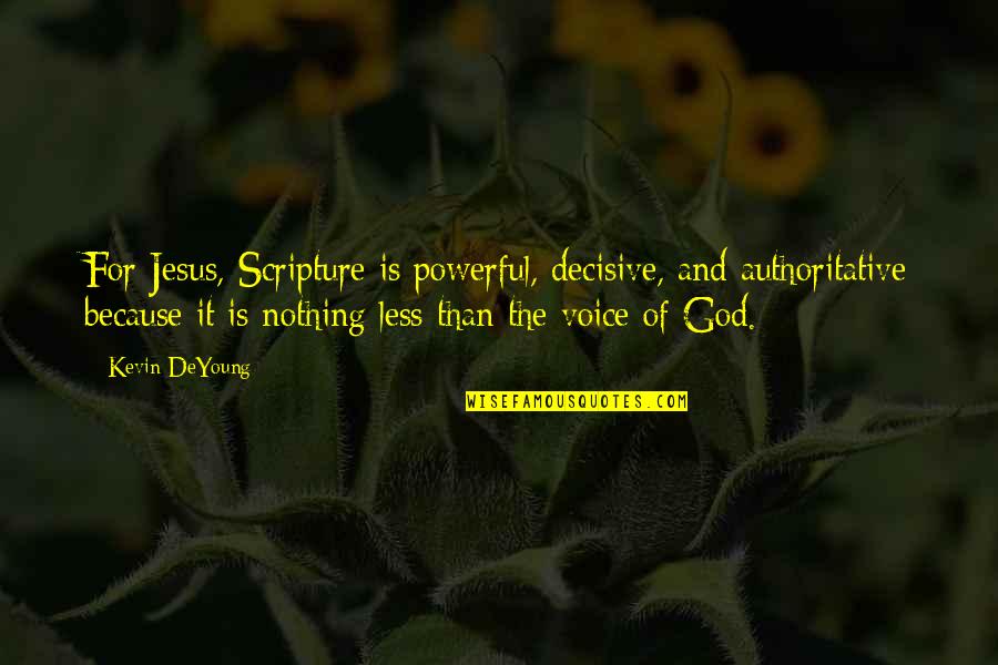 Jesus Powerful Quotes By Kevin DeYoung: For Jesus, Scripture is powerful, decisive, and authoritative Jesus Powerful Quotes By Kevin DeYoung: For Jesus, Scripture is powerful, decisive, and authoritative