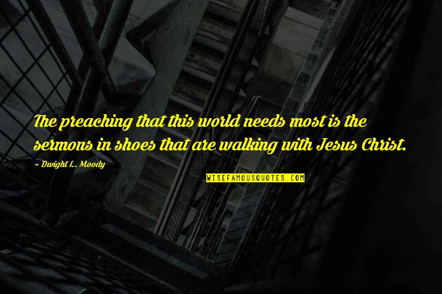 Jesus Preaching Quotes By Dwight L. Moody: The preaching that this world needs most is