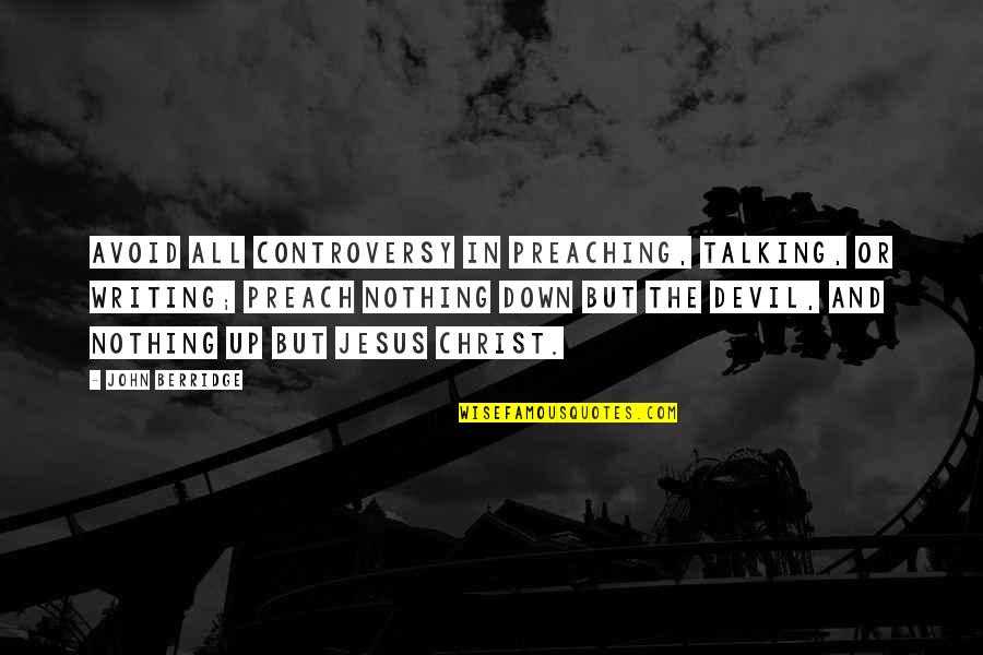 Jesus Preaching Quotes By John Berridge: Avoid all controversy in preaching, talking, or writing;