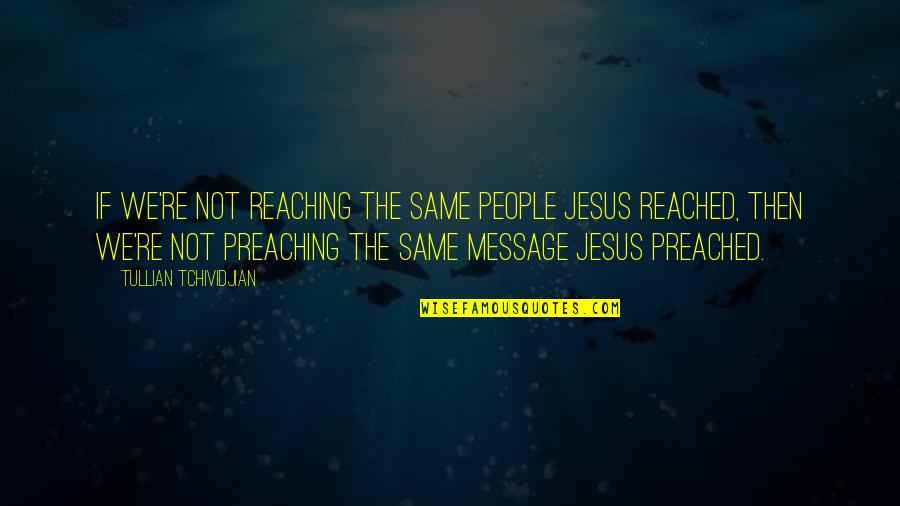 Jesus Preaching Quotes By Tullian Tchividjian: If we're not reaching the same people Jesus