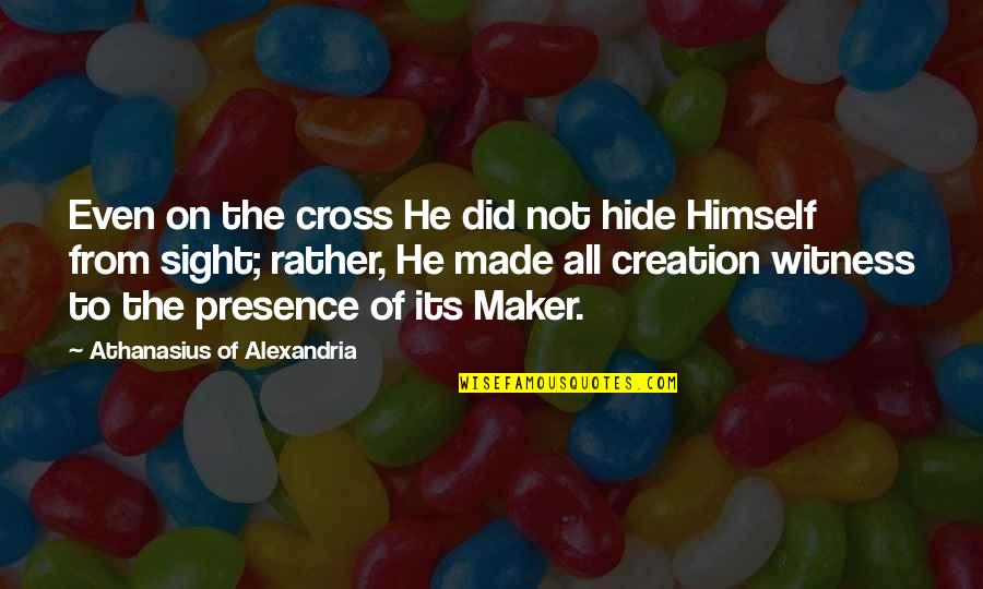 Jesus Presence Quotes By Athanasius Of Alexandria: Even on the cross He did not hide
