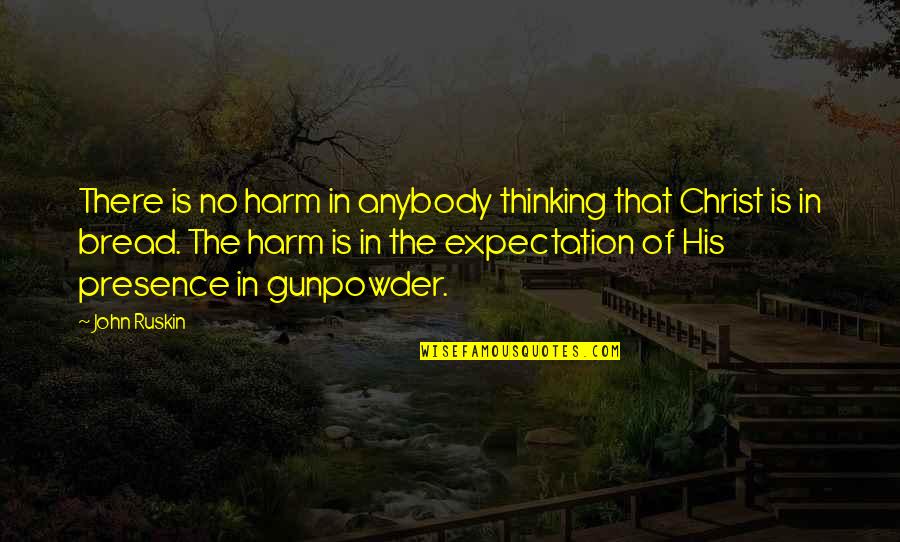 Jesus Presence Quotes By John Ruskin: There is no harm in anybody thinking that