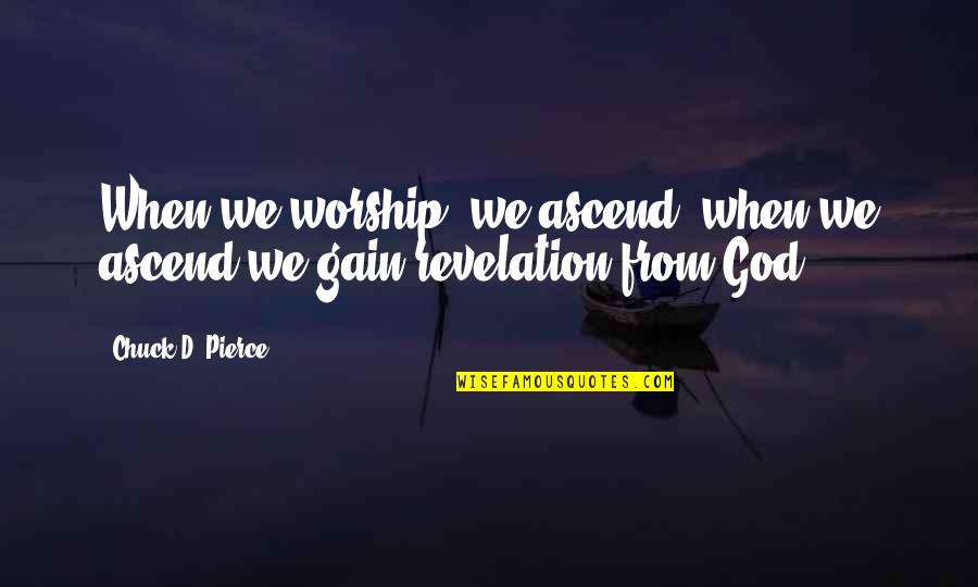 Jesus Quotes And Quotes By Chuck D. Pierce: When we worship, we ascend, when we ascend