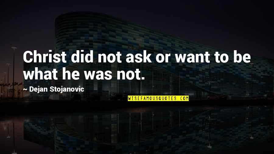 Jesus Quotes And Quotes By Dejan Stojanovic: Christ did not ask or want to be