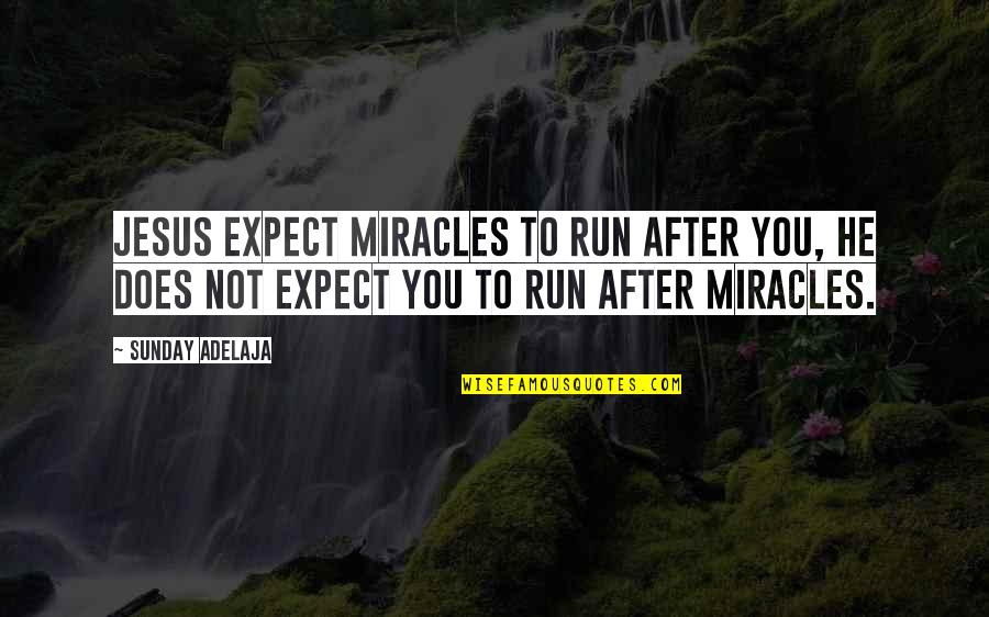 Jesus Quotes And Quotes By Sunday Adelaja: Jesus expect miracles to run after you, He