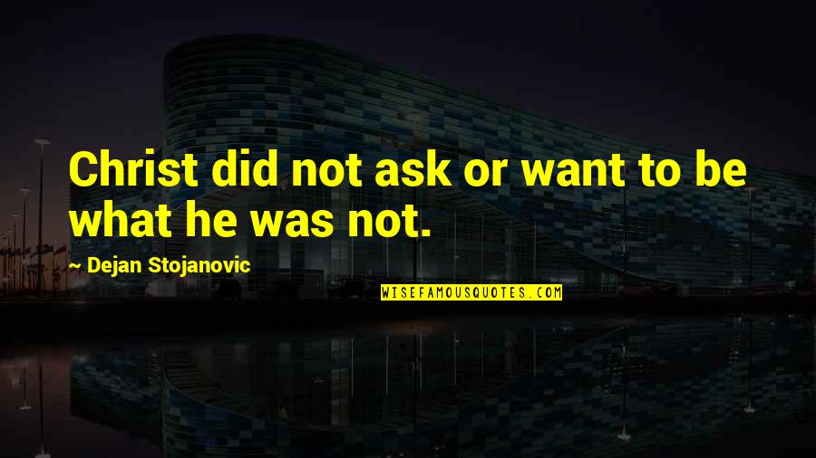 Jesus Quotes Quotes By Dejan Stojanovic: Christ did not ask or want to be