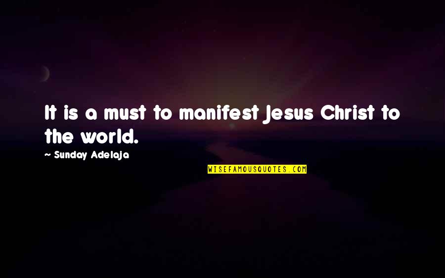 Jesus Quotes Quotes By Sunday Adelaja: It is a must to manifest Jesus Christ