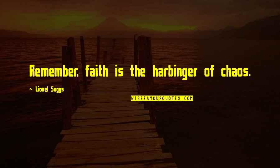 Jesus Reborn Quotes By Lionel Suggs: Remember, faith is the harbinger of chaos. Jesus Reborn Quotes By Lionel Suggs: Remember, faith is the harbinger of chaos.