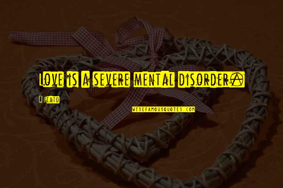 Jesus Redemption Quotes By Plato: Love is a severe mental disorder.