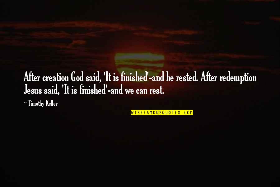 Jesus Redemption Quotes By Timothy Keller: After creation God said, 'It is finished'-and he