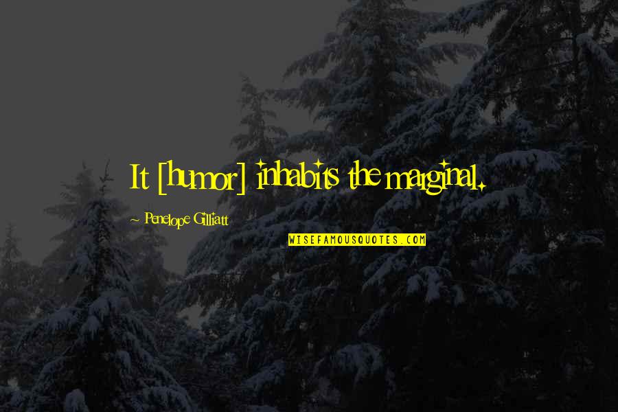 Jesus Reigns Quotes By Penelope Gilliatt: It [humor] inhabits the marginal.