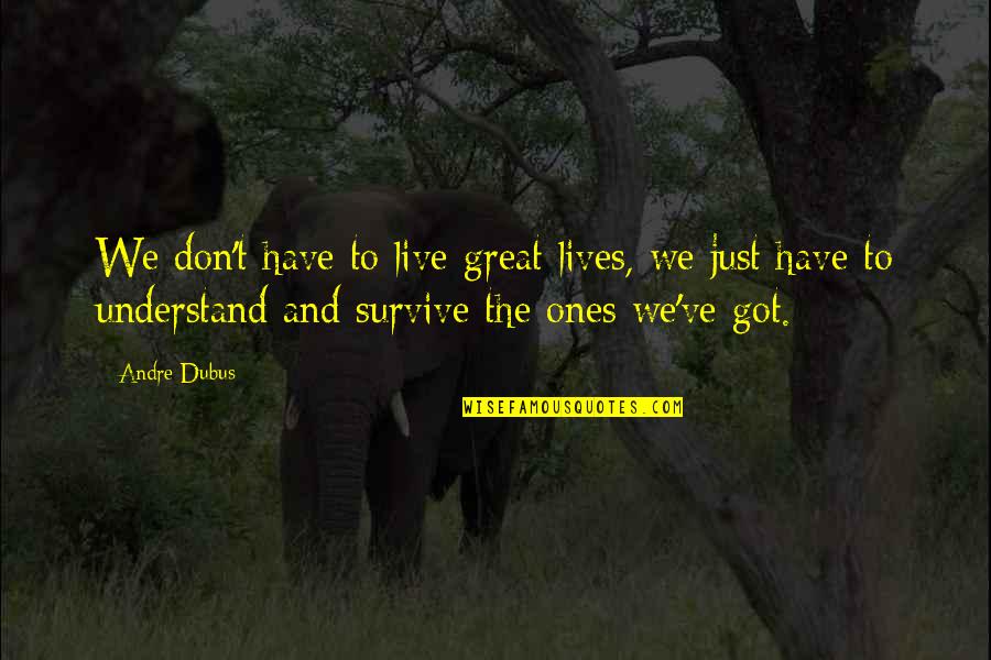 Jesus Rejection Quotes By Andre Dubus: We don't have to live great lives, we Jesus Rejection Quotes By Andre Dubus: We don't have to live great lives, we