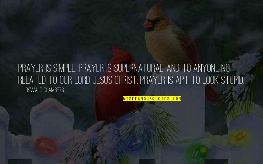 Jesus Related Quotes By Oswald Chambers: Prayer is simple, prayer is supernatural, and to