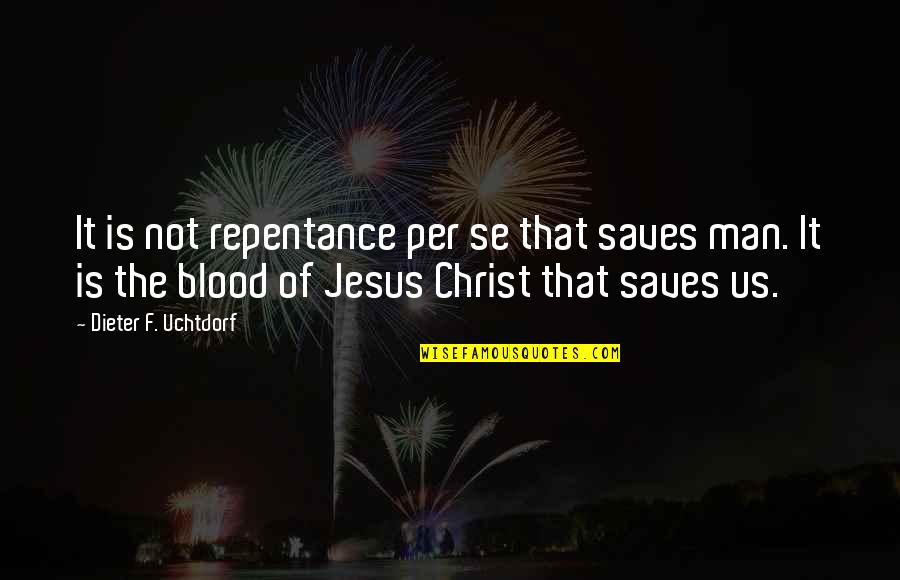 Jesus Repentance Quotes By Dieter F. Uchtdorf: It is not repentance per se that saves