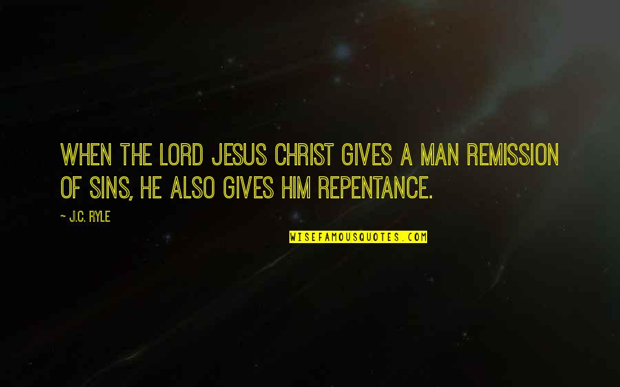 Jesus Repentance Quotes By J.C. Ryle: When the Lord Jesus Christ gives a man